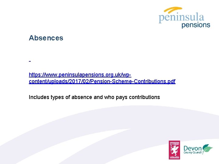 Absences https: //www. peninsulapensions. org. uk/wpcontent/uploads/2017/02/Pension-Scheme-Contributions. pdf Includes types of absence and who pays