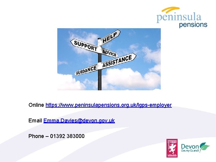 Online https: //www. peninsulapensions. org. uk/lgps-employer Email Emma. Davies@devon. gov. uk Phone – 01392