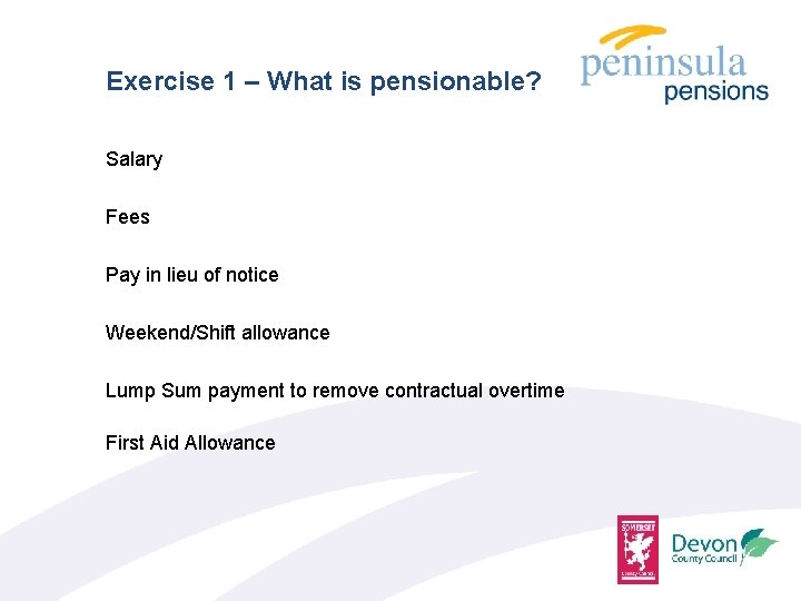 Exercise 1 – What is pensionable? Salary Fees Pay in lieu of notice Weekend/Shift
