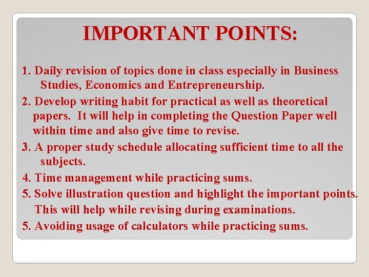 IMPORTANT POINTS: 1. Daily revision of topics done in class especially in Business Studies,