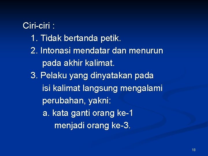 Ciri-ciri : 1. Tidak bertanda petik. 2. Intonasi mendatar dan menurun pada akhir kalimat.