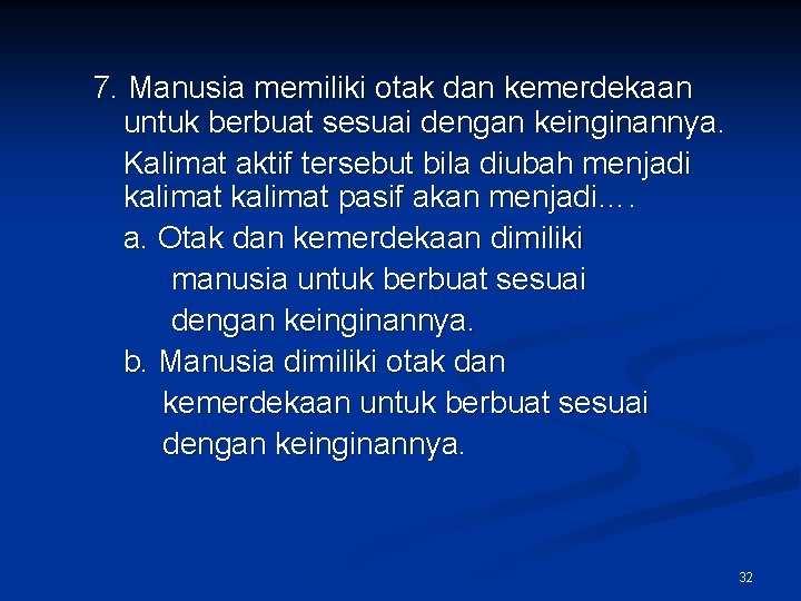 7. Manusia memiliki otak dan kemerdekaan untuk berbuat sesuai dengan keinginannya. Kalimat aktif tersebut