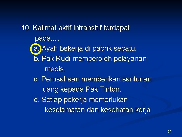 10. Kalimat aktif intransitif terdapat pada…. a. Ayah bekerja di pabrik sepatu. b. Pak