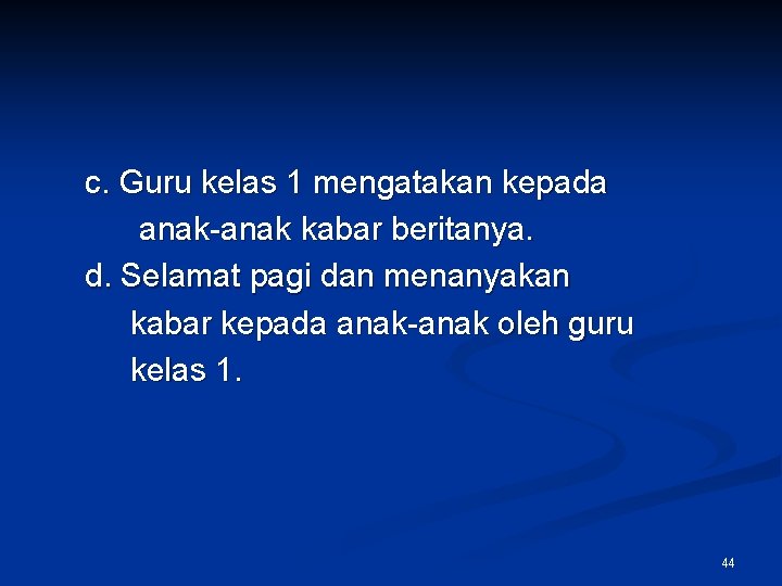 c. Guru kelas 1 mengatakan kepada anak-anak kabar beritanya. d. Selamat pagi dan menanyakan