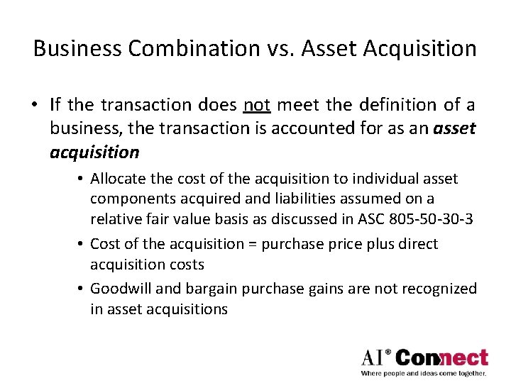 Business Combination vs. Asset Acquisition • If the transaction does not meet the definition