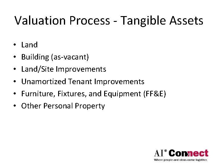 Valuation Process - Tangible Assets • • • Land Building (as-vacant) Land/Site Improvements Unamortized