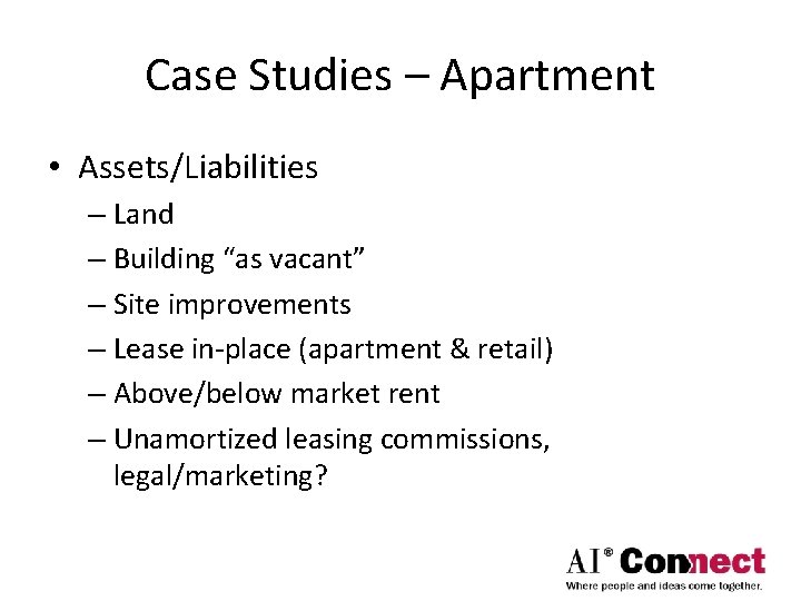 Case Studies – Apartment • Assets/Liabilities – Land – Building “as vacant” – Site