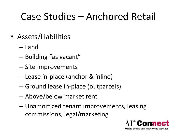 Case Studies – Anchored Retail • Assets/Liabilities – Land – Building “as vacant” –