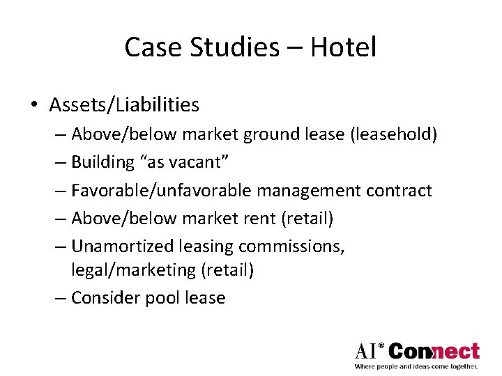 Case Studies – Hotel • Assets/Liabilities – Above/below market ground lease (leasehold) – Building
