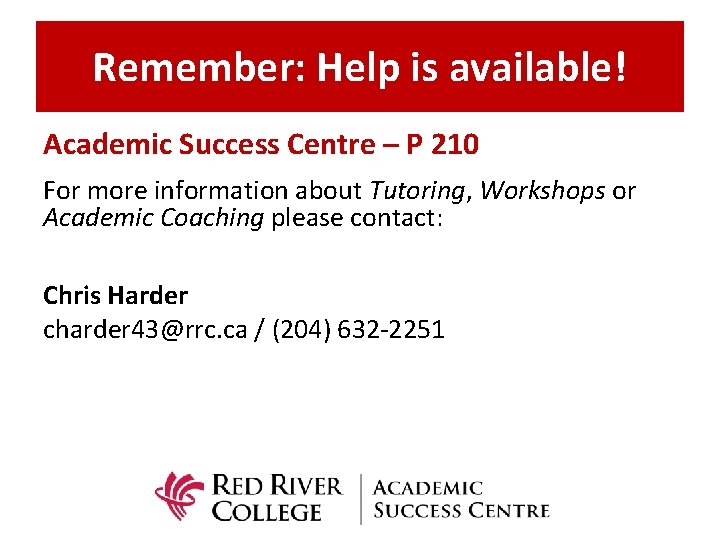 Remember: Help is available! Academic Success Centre – P 210 For more information about