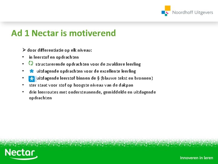 Ad 1 Nectar is motiverend Ø door differentiatie op elk niveau: • in leerstof