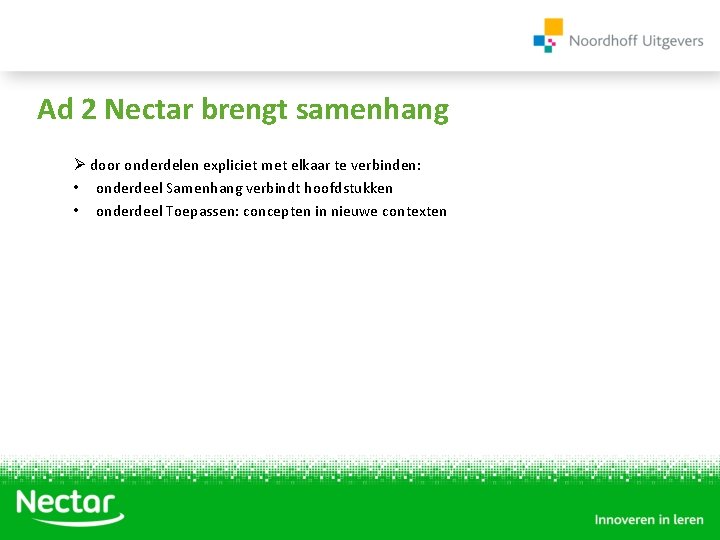 Ad 2 Nectar brengt samenhang Ø door onderdelen expliciet met elkaar te verbinden: •