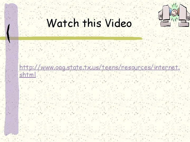 Watch this Video http: //www. oag. state. tx. us/teens/resources/internet. shtml 