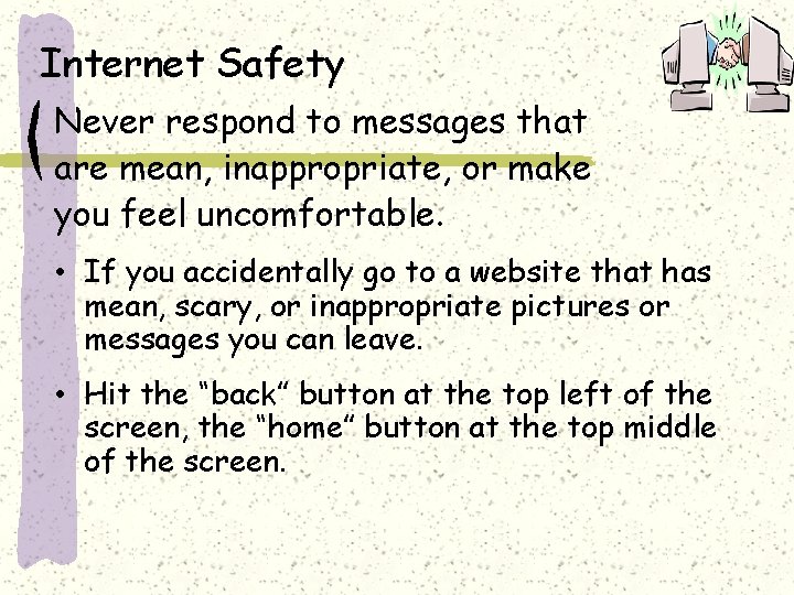 Internet Safety Never respond to messages that are mean, inappropriate, or make you feel