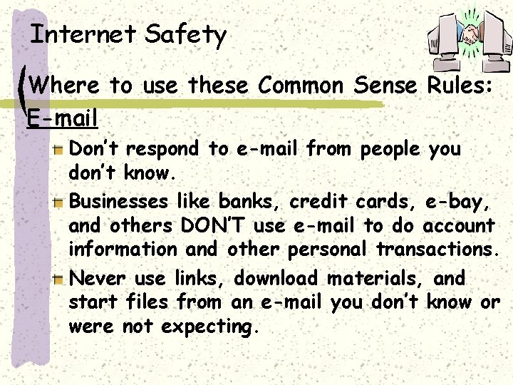 Internet Safety Where to use these Common Sense Rules: E-mail Don’t respond to e-mail