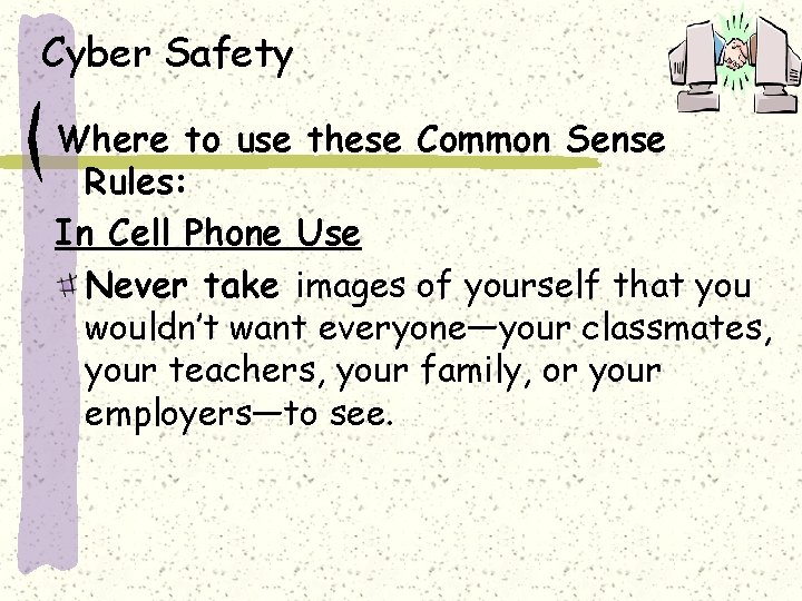 Cyber Safety Where to use these Common Sense Rules: In Cell Phone Use Never