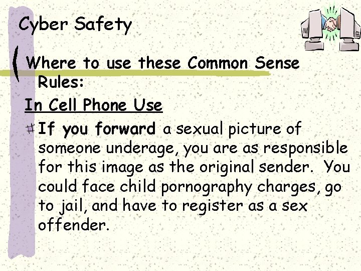 Cyber Safety Where to use these Common Sense Rules: In Cell Phone Use If