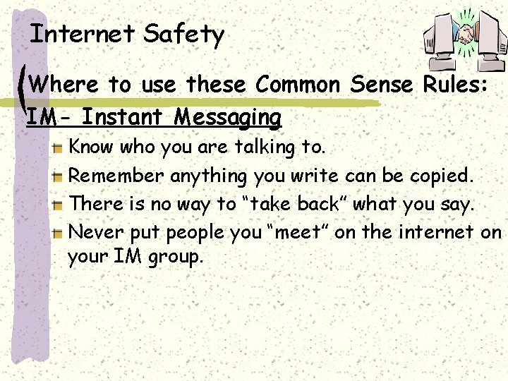 Internet Safety Where to use these Common Sense Rules: IM- Instant Messaging Know who