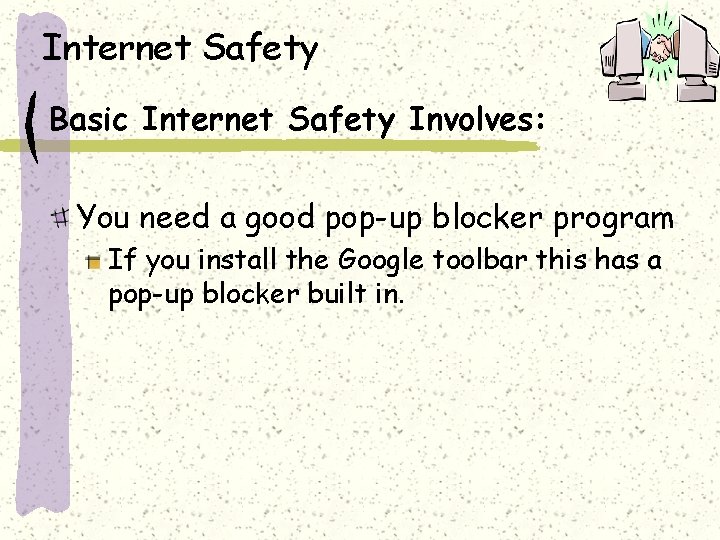 Internet Safety Basic Internet Safety Involves: You need a good pop-up blocker program If