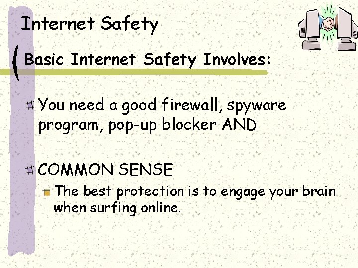 Internet Safety Basic Internet Safety Involves: You need a good firewall, spyware program, pop-up