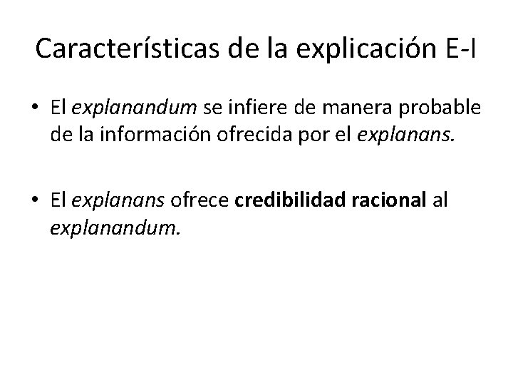 Características de la explicación E-I • El explanandum se infiere de manera probable de