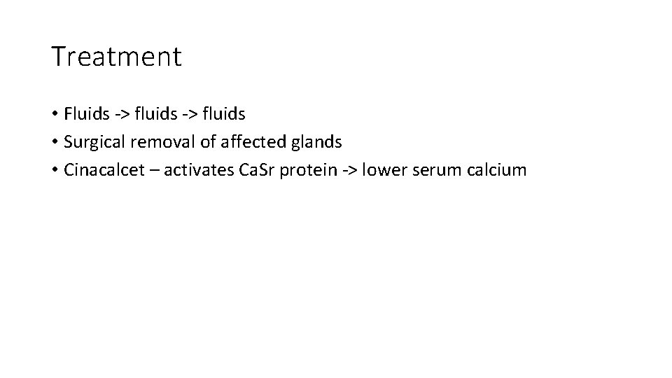 Treatment • Fluids -> fluids • Surgical removal of affected glands • Cinacalcet –