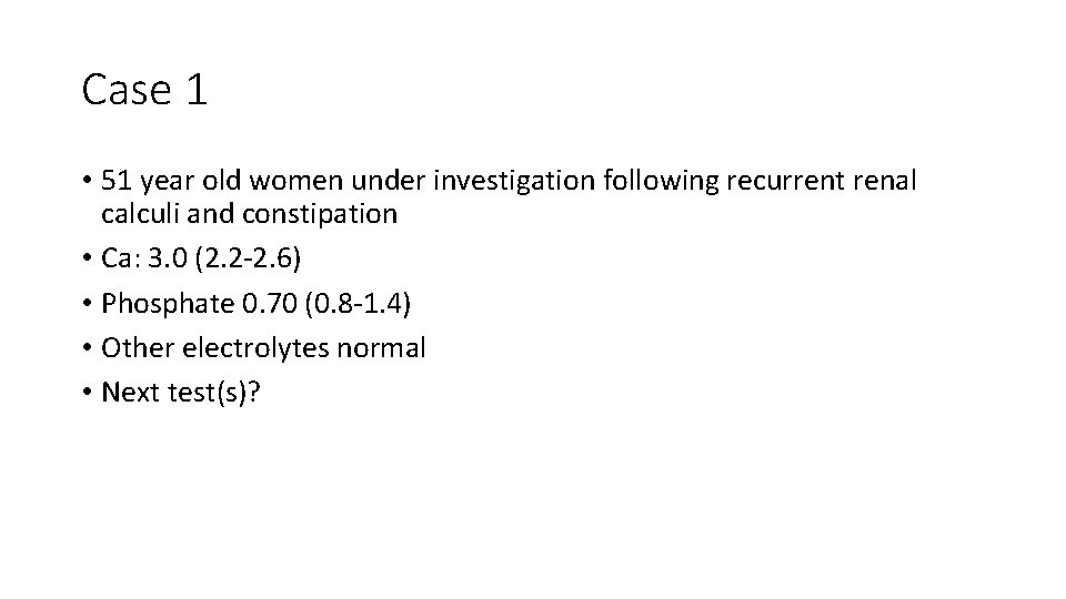 Case 1 • 51 year old women under investigation following recurrent renal calculi and