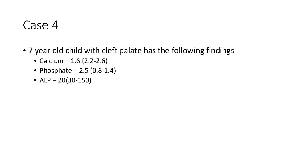 Case 4 • 7 year old child with cleft palate has the following findings