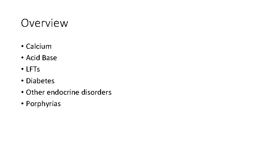 Overview • Calcium • Acid Base • LFTs • Diabetes • Other endocrine disorders