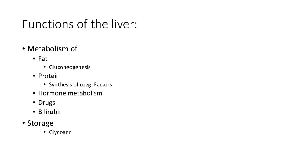 Functions of the liver: • Metabolism of • Fat • Gluconeogenesis • Protein •