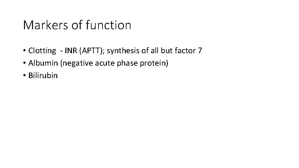 Markers of function • Clotting - INR (APTT); synthesis of all but factor 7