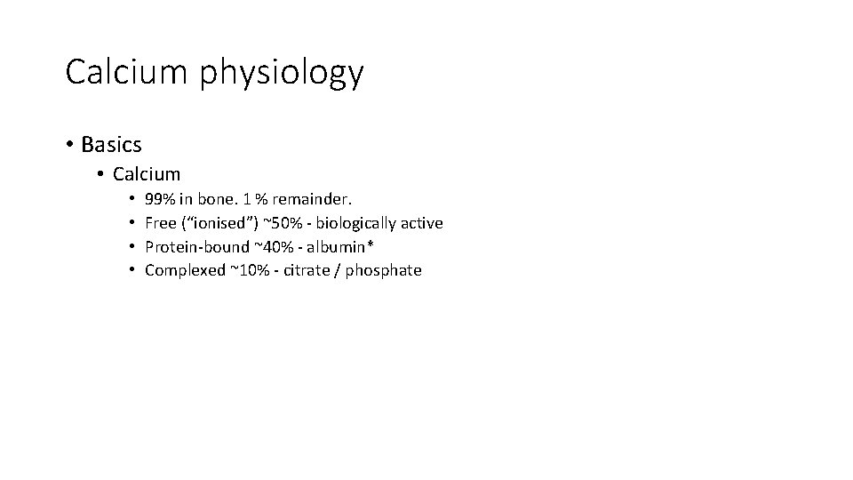 Calcium physiology • Basics • Calcium • • 99% in bone. 1 % remainder.