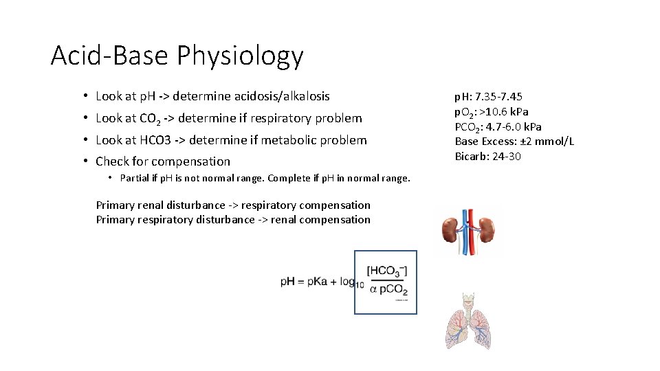 Acid-Base Physiology • Look at p. H -> determine acidosis/alkalosis • Look at CO