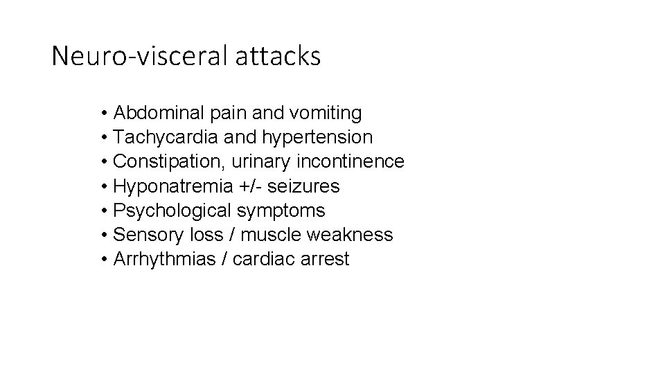 Neuro-visceral attacks • Abdominal pain and vomiting • Tachycardia and hypertension • Constipation, urinary