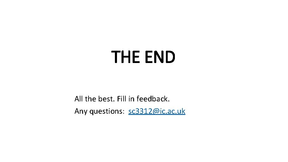 THE END All the best. Fill in feedback. Any questions: sc 3312@ic. ac. uk