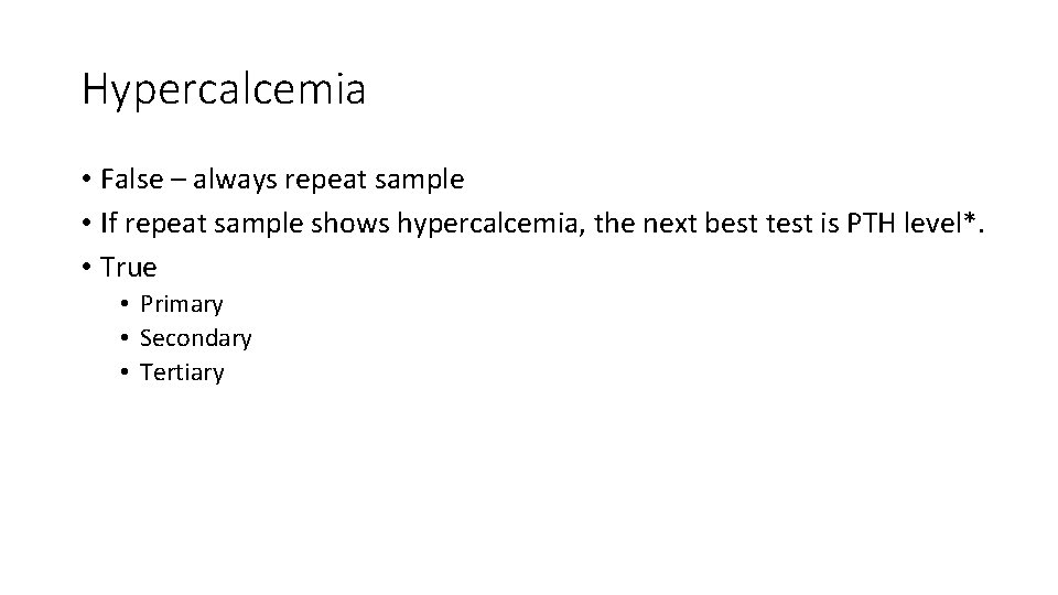 Hypercalcemia • False – always repeat sample • If repeat sample shows hypercalcemia, the
