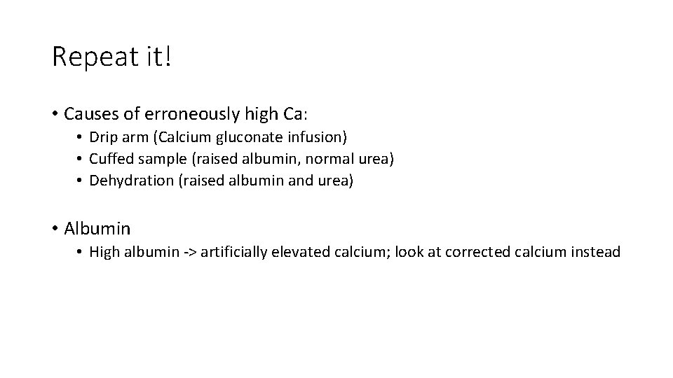 Repeat it! • Causes of erroneously high Ca: • Drip arm (Calcium gluconate infusion)