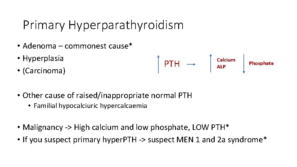 Primary Hyperparathyroidism • Adenoma – commonest cause* • Hyperplasia • (Carcinoma) PTH Calcium ALP