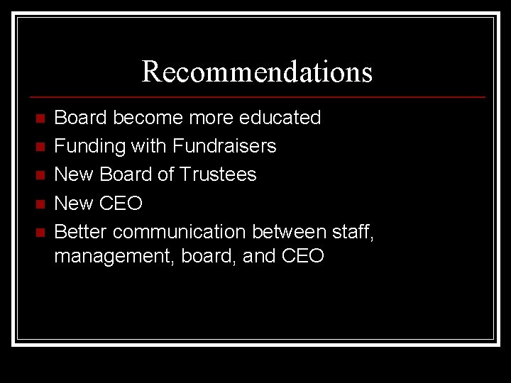 Recommendations n n n Board become more educated Funding with Fundraisers New Board of