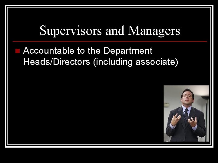 Supervisors and Managers n Accountable to the Department Heads/Directors (including associate) 
