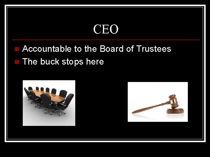 CEO Accountable to the Board of Trustees n The buck stops here n 