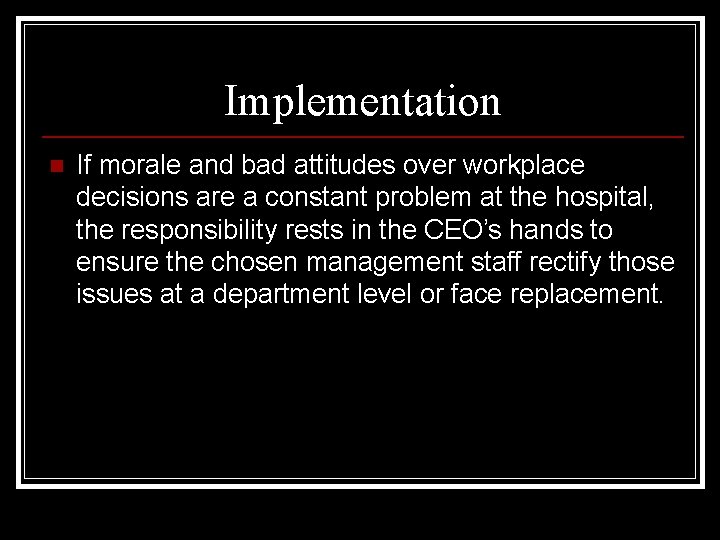 Implementation n If morale and bad attitudes over workplace decisions are a constant problem