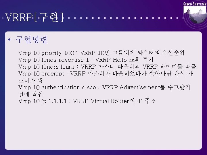 VRRP[구현] • 구현명령 Vrrp 10 priority 100 : VRRP 10번 그룹내에 라우터의 우선순위 Vrrp