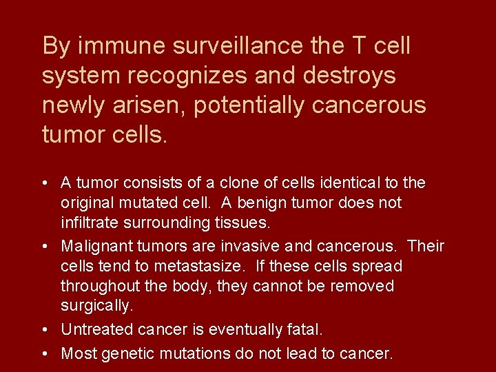 By immune surveillance the T cell system recognizes and destroys newly arisen, potentially cancerous