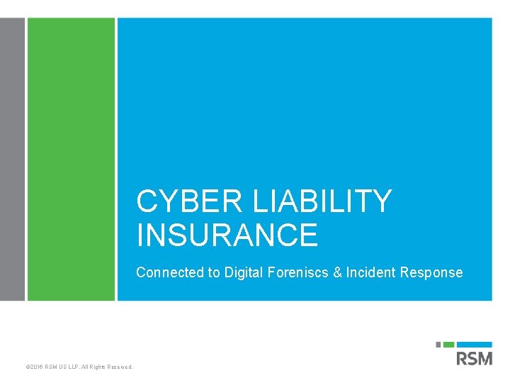 CYBER LIABILITY INSURANCE Connected to Digital Foreniscs & Incident Response © 2016 RSM US