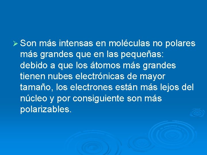 Ø Son más intensas en moléculas no polares más grandes que en las pequeñas: