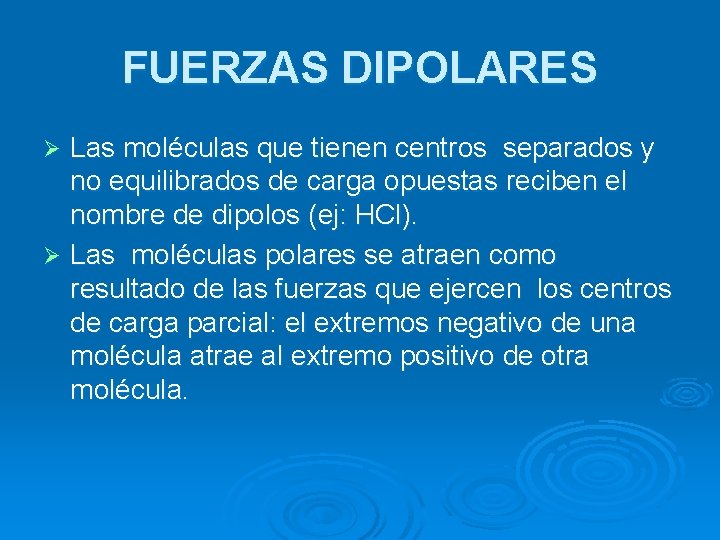 FUERZAS DIPOLARES Las moléculas que tienen centros separados y no equilibrados de carga opuestas