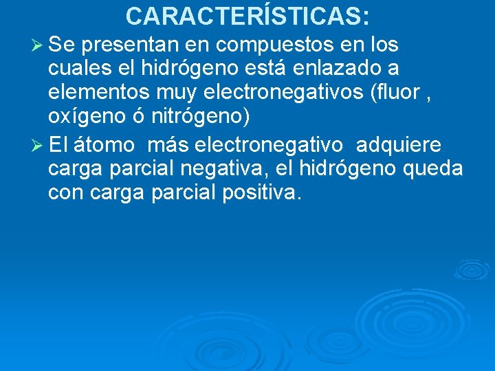 CARACTERÍSTICAS: Ø Se presentan en compuestos en los cuales el hidrógeno está enlazado a