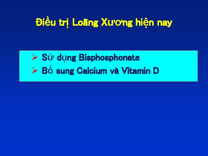Điều trị Loãng Xương hiện nay Ø Sử dụng Bisphonate Ø Bổ sung Calcium