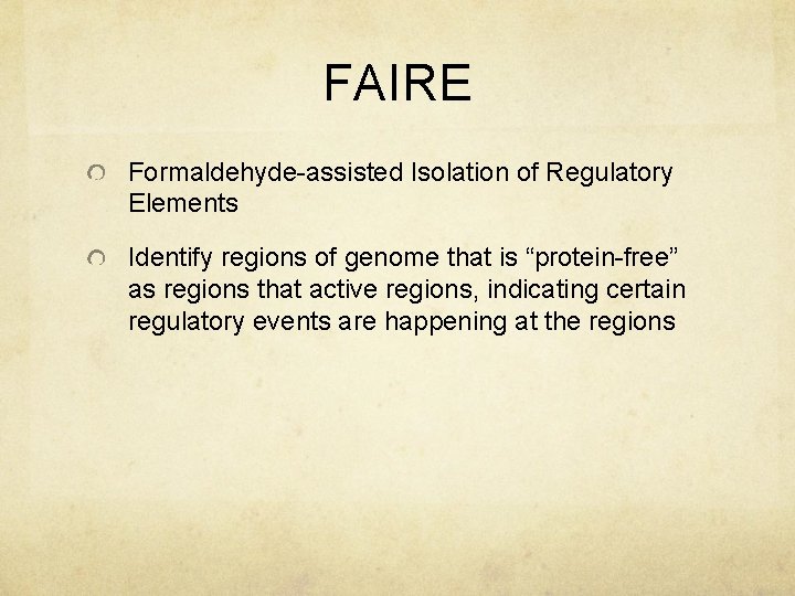 FAIRE Formaldehyde-assisted Isolation of Regulatory Elements Identify regions of genome that is “protein-free” as